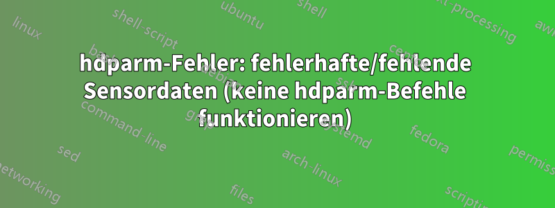 hdparm-Fehler: fehlerhafte/fehlende Sensordaten (keine hdparm-Befehle funktionieren)
