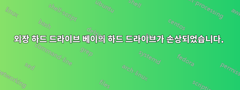 외장 하드 드라이브 베이의 하드 드라이브가 손상되었습니다.