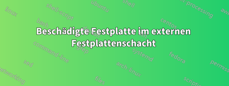 Beschädigte Festplatte im externen Festplattenschacht