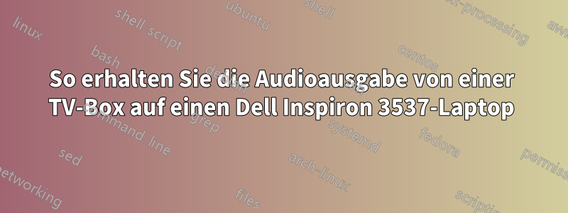So erhalten Sie die Audioausgabe von einer TV-Box auf einen Dell Inspiron 3537-Laptop