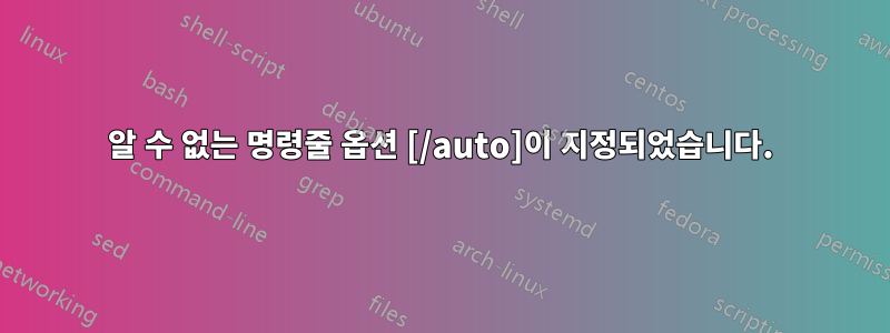알 수 없는 명령줄 옵션 [/auto]이 지정되었습니다.