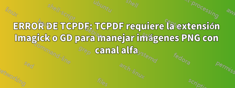 ERROR DE TCPDF: TCPDF requiere la extensión Imagick o GD para manejar imágenes PNG con canal alfa