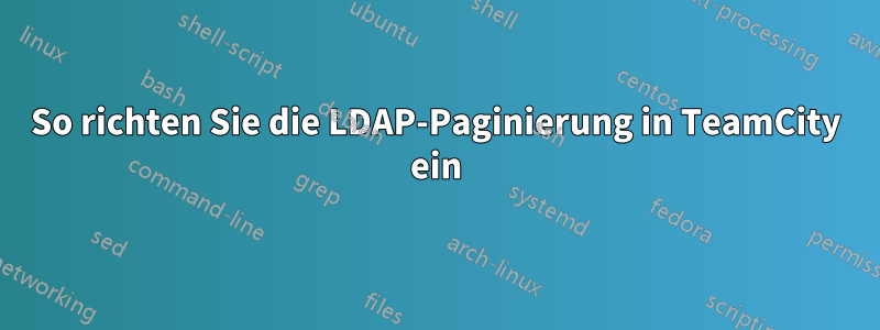 So richten Sie die LDAP-Paginierung in TeamCity ein