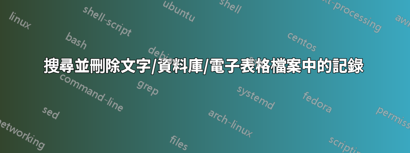 搜尋並刪除文字/資料庫/電子表格檔案中的記錄