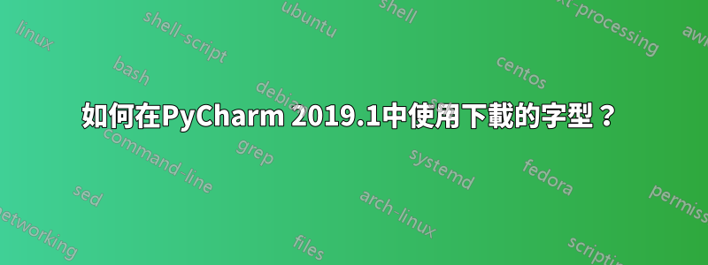 如何在PyCharm 2019.1中使用下載的字型?