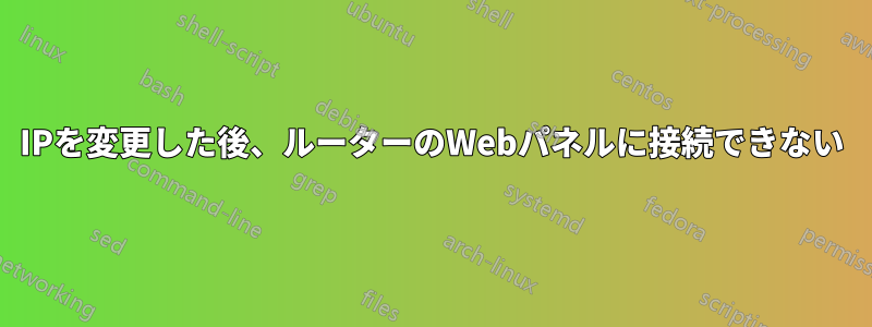 IPを変更した後、ルーターのWebパネルに接続できない