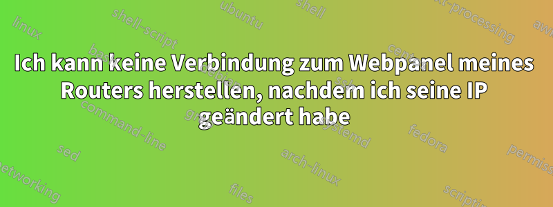 Ich kann keine Verbindung zum Webpanel meines Routers herstellen, nachdem ich seine IP geändert habe