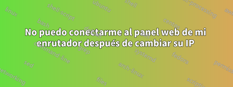 No puedo conectarme al panel web de mi enrutador después de cambiar su IP