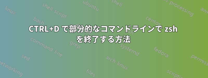CTRL+D で部分的なコマンドラインで zsh を終了する方法