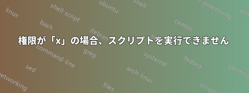 権限が「x」の場合、スクリプトを実行できません