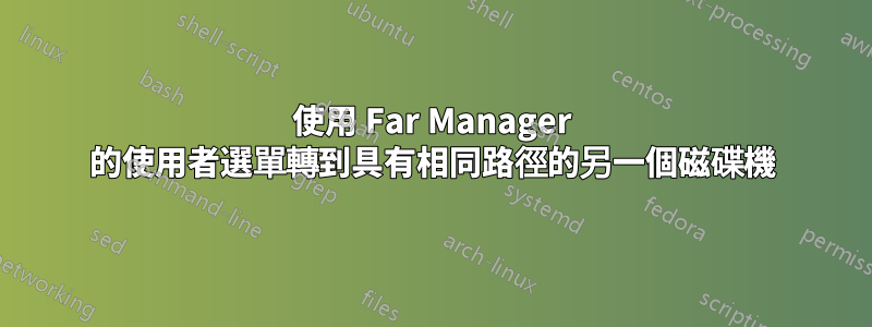 使用 Far Manager 的使用者選單轉到具有相同路徑的另一個磁碟機