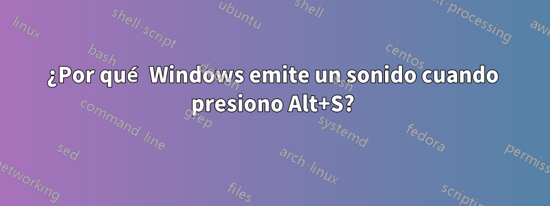¿Por qué Windows emite un sonido cuando presiono Alt+S?