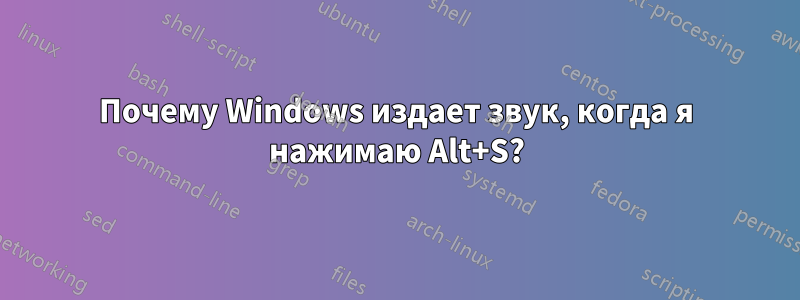 Почему Windows издает звук, когда я нажимаю Alt+S?