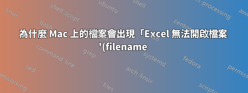 為什麼 Mac 上的檔案會出現「Excel 無法開啟檔案 '(filename).xlsm」錯誤,但在 Windows 上卻不會?