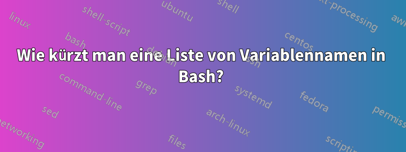 Wie kürzt man eine Liste von Variablennamen in Bash?