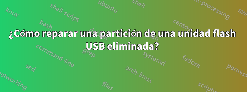 ¿Cómo reparar una partición de una unidad flash USB eliminada?