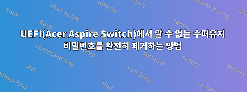 UEFI(Acer Aspire Switch)에서 알 수 없는 수퍼유저 비밀번호를 완전히 제거하는 방법