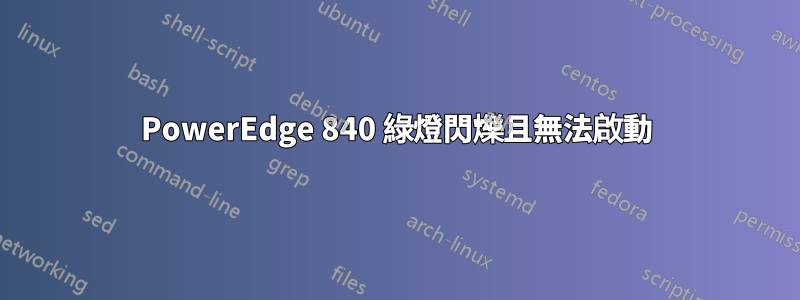PowerEdge 840 綠燈閃爍且無法啟動