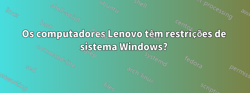 Os computadores Lenovo têm restrições de sistema Windows?