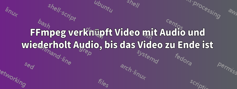 FFmpeg verknüpft Video mit Audio und wiederholt Audio, bis das Video zu Ende ist