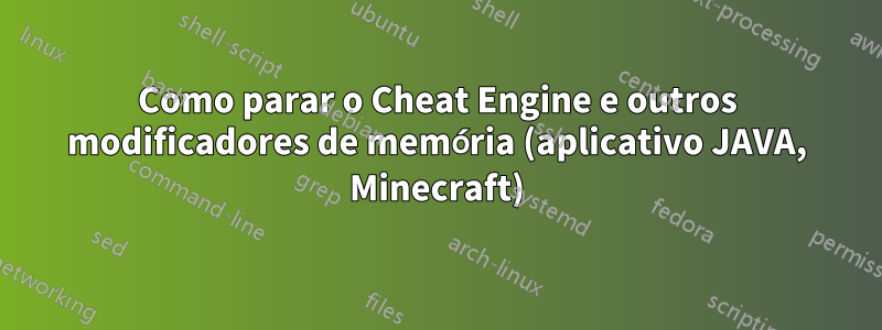 Como parar o Cheat Engine e outros modificadores de memória (aplicativo JAVA, Minecraft)
