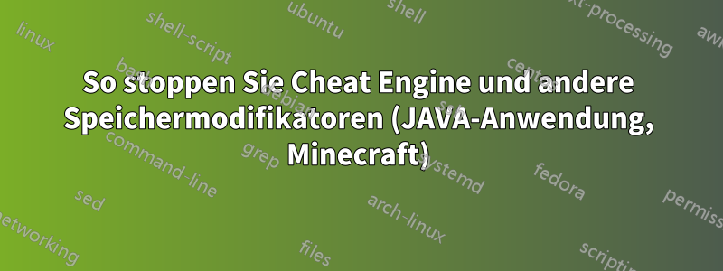 So stoppen Sie Cheat Engine und andere Speichermodifikatoren (JAVA-Anwendung, Minecraft)