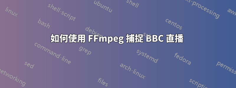 如何使用 FFmpeg 捕捉 BBC 直播