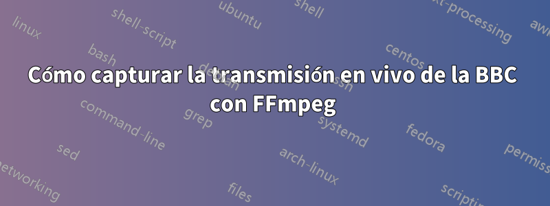 Cómo capturar la transmisión en vivo de la BBC con FFmpeg