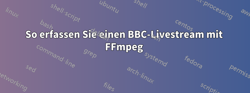 So erfassen Sie einen BBC-Livestream mit FFmpeg