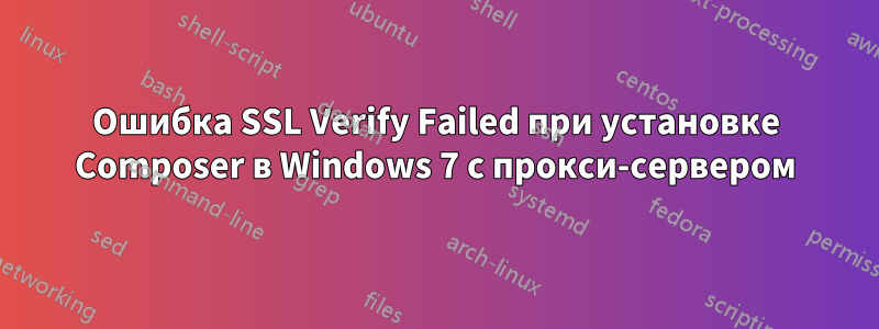 Ошибка SSL Verify Failed при установке Composer в Windows 7 с прокси-сервером