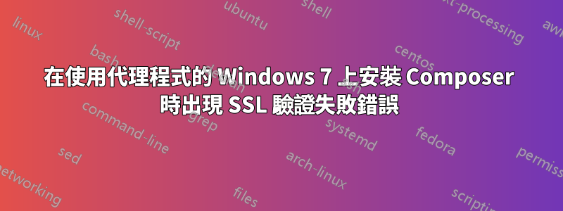 在使用代理程式的 Windows 7 上安裝 Composer 時出現 SSL 驗證失敗錯誤