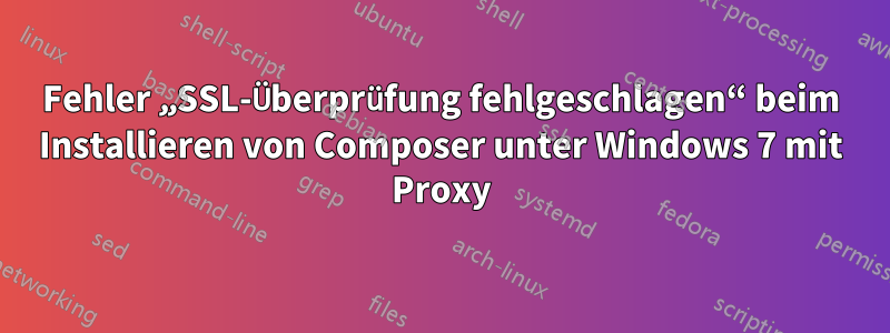 Fehler „SSL-Überprüfung fehlgeschlagen“ beim Installieren von Composer unter Windows 7 mit Proxy