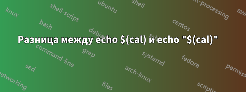 Разница между echo $(cal) и echo "$(cal)" 