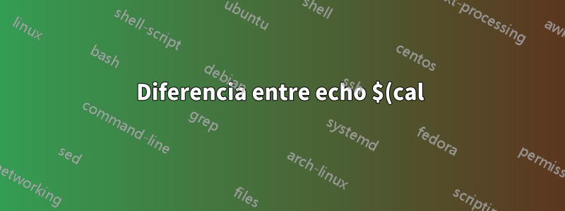 Diferencia entre echo $(cal) y echo "$(cal)"