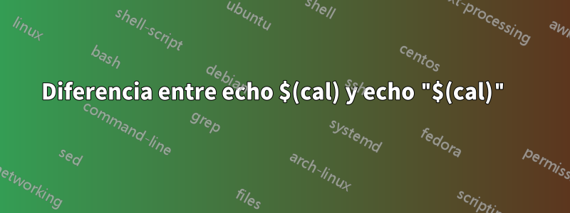 Diferencia entre echo $(cal) y echo "$(cal)" 