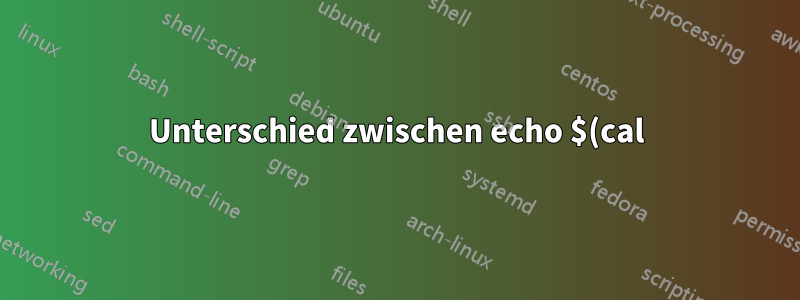 Unterschied zwischen echo $(cal) und echo "$(cal)"