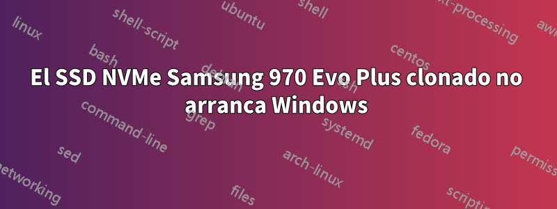 El SSD NVMe Samsung 970 Evo Plus clonado no arranca Windows