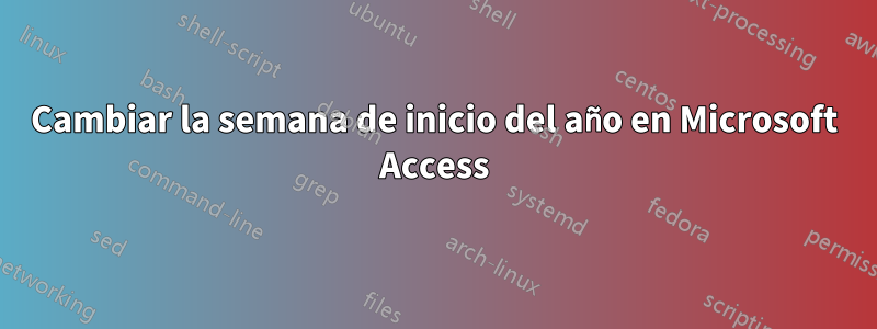 Cambiar la semana de inicio del año en Microsoft Access