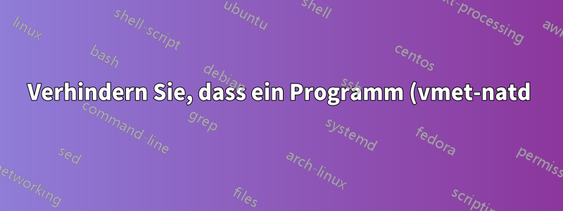 Verhindern Sie, dass ein Programm (vmet-natd) Ereignisse erhält, die darauf hinweisen, dass das Netzwerk in Linux seinen Status geändert hat.