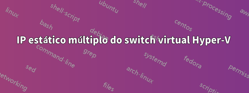 IP estático múltiplo do switch virtual Hyper-V