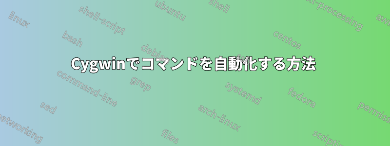 Cygwinでコマンドを自動化する方法