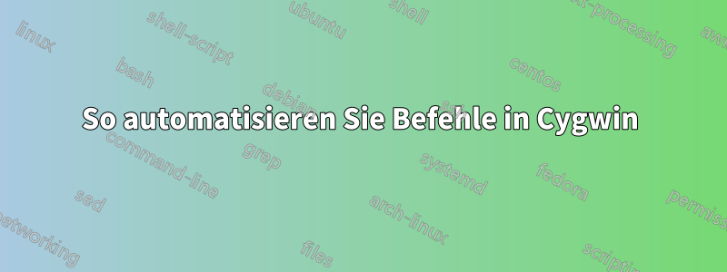 So automatisieren Sie Befehle in Cygwin