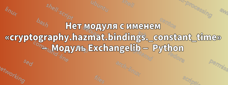 Нет модуля с именем «cryptography.hazmat.bindings._constant_time» — Модуль Exchangelib — Python