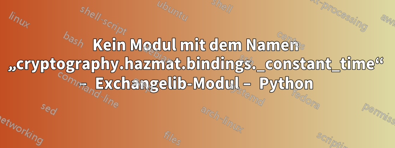 Kein Modul mit dem Namen „cryptography.hazmat.bindings._constant_time“ – Exchangelib-Modul – Python