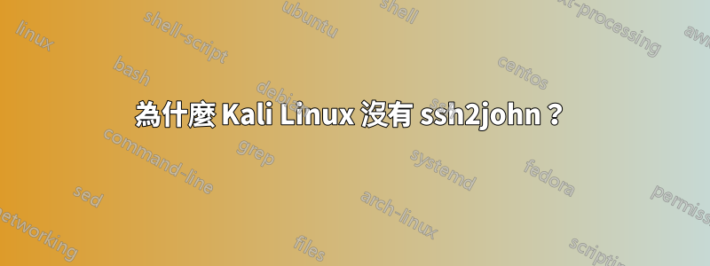 為什麼 Kali Linux 沒有 ssh2john？