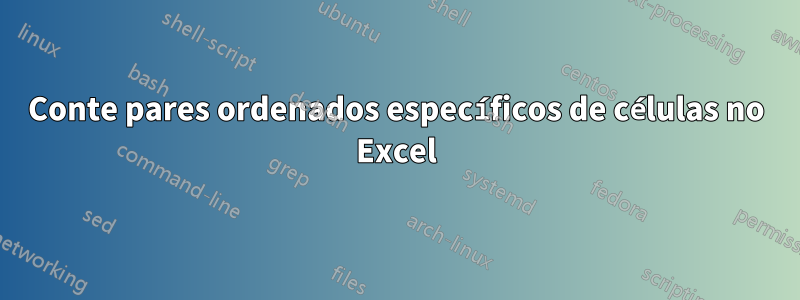 Conte pares ordenados específicos de células no Excel
