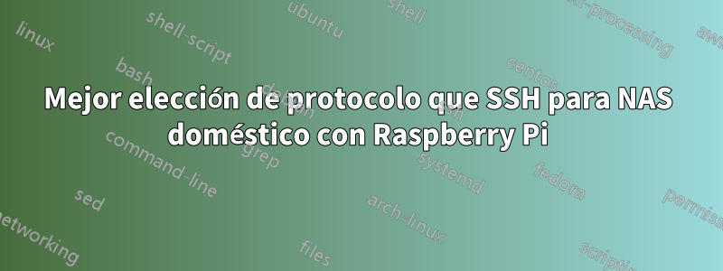 Mejor elección de protocolo que SSH para NAS doméstico con Raspberry Pi