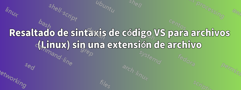 Resaltado de sintaxis de código VS para archivos (Linux) sin una extensión de archivo