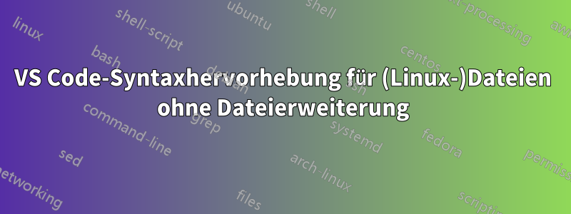 VS Code-Syntaxhervorhebung für (Linux-)Dateien ohne Dateierweiterung