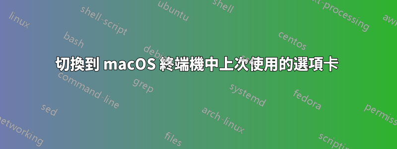 切換到 macOS 終端機中上次使用的選項卡